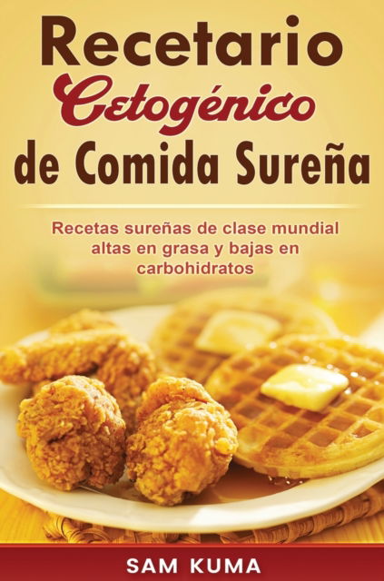 Cover for Sam Kuma · Recetario Cetog?nico de Comida Sure?a: Recetas sure?as de clase mundial altas en grasa y bajas en carbohidratos (Hardcover Book) (2021)