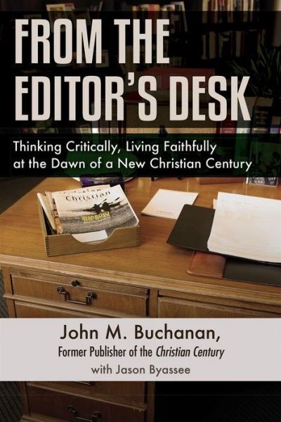 Cover for John M. Buchanan · From the Editor's Desk: Thinking Critically, Living Faithfully at the Dawn of a New Christian Century (Paperback Book) (2016)