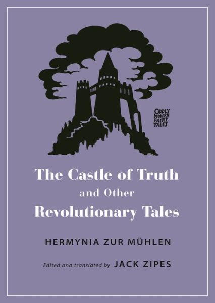 Cover for Hermynia Zur Muhlen · The Castle of Truth and Other Revolutionary Tales - Oddly Modern Fairy Tales (Paperback Book) (2020)