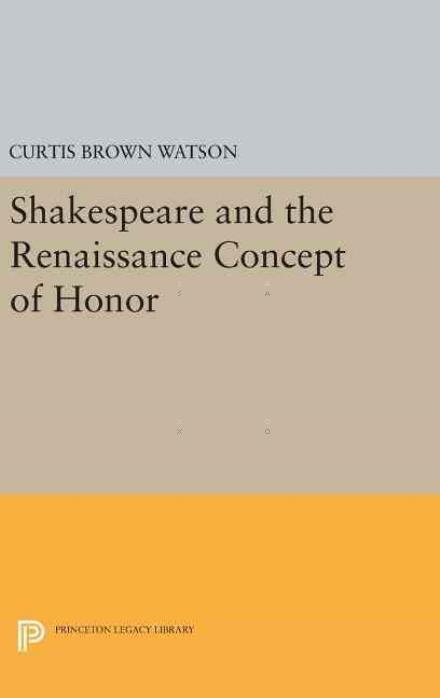 Cover for Curtis Brown Watson · Shakespeare and the Renaissance Concept of Honor - Princeton Legacy Library (Hardcover Book) (2016)