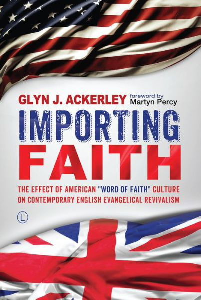 Cover for Glyn J. Ackerley · Importing Faith: The Effect of American 'Word of Faith' Culture on Contemporary English Evangelical Revivalism (Paperback Book) (2016)