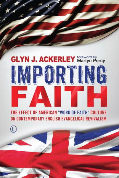 Cover for Glyn J. Ackerley · Importing Faith: The Effect of American 'Word of Faith' Culture on Contemporary English Evangelical Revivalism (Pocketbok) (2016)