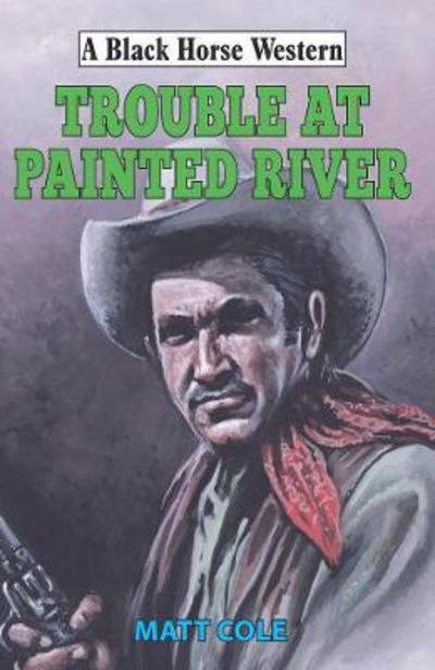 Cover for Matt Cole · Trouble at Painted River - A Black Horse Western (Hardcover Book) (2019)
