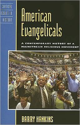 American Evangelicals: A Contemporary History of a Mainstream Religious Movement - Critical Issues in American History - Barry Hankins - Bøger - Bloomsbury Publishing Plc - 9780742570252 - 16. april 2009