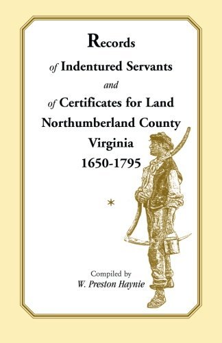 Cover for W. Preston Haynie · Records of Indentured Servants and of Certificates for Land, Northumberland County, Virginia, 1650-1795 (Paperback Book) (2009)