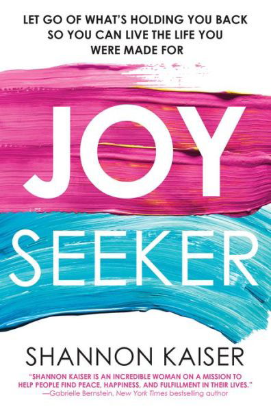 Joy Seeker: Let Go of What's Holding You Back So You Can Live the Life You Were Made For - Shannon Kaiser - Books - Citadel Press Inc.,U.S. - 9780806540252 - October 29, 2019