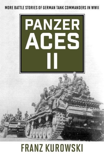 Panzer Aces II: More Battle Stories of German Tank Commanders in WWII - Franz Kurowski - Books - Stackpole Books - 9780811739252 - August 1, 2022