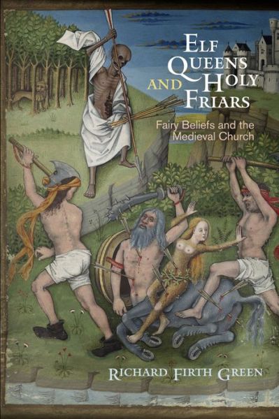 Cover for Richard Firth Green · Elf Queens and Holy Friars: Fairy Beliefs and the Medieval Church - The Middle Ages Series (Paperback Book) (2018)