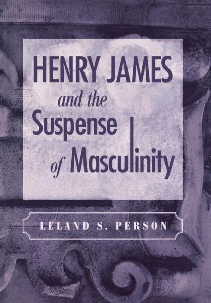 Cover for Leland S. Person · Henry James and the Suspense of Masculinity (Hardcover Book) (2003)