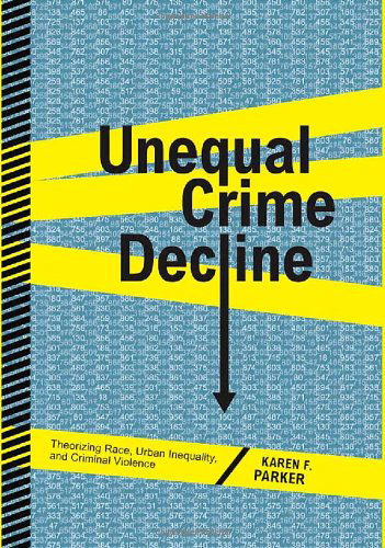 Cover for Karen F. Parker · Unequal Crime Decline: Theorizing Race, Urban Inequality, and Criminal Violence (Hardcover Book) [Illustrated edition] (2008)