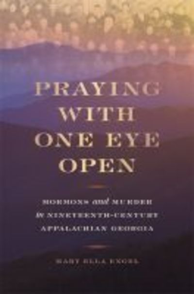 Cover for Mary Ella Engel · Praying with One Eye Open: Mormons and Murder in Nineteenth-Century Appalachian Georgia (Hardcover Book) (2019)