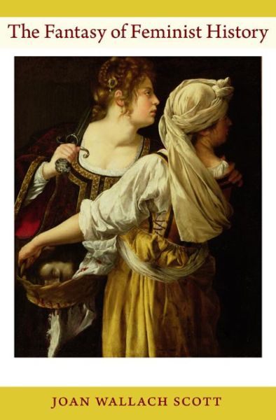Cover for Joan Wallach Scott · The Fantasy of Feminist History - Next Wave Provocations (Paperback Book) (2011)