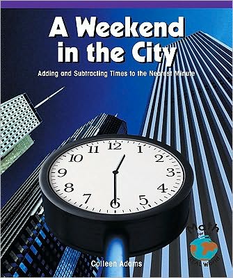 Cover for Colleen Adams · A Weekend in the City: Adding and Subtracting Times to the Nearest Minute (Math for the Real World) (Paperback Book) (2004)