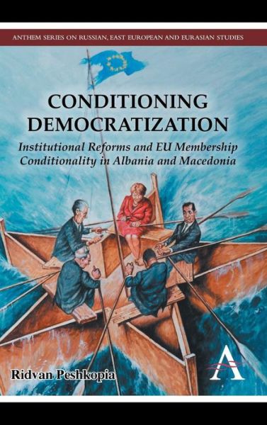 Conditioning Democratization: Institutional Reforms and EU Membership Conditionality in Albania and Macedonia - Anthem Series on Russian, East European and Eurasian Studies - Ridvan Peshkopia - Books - Anthem Press - 9780857283252 - April 15, 2014