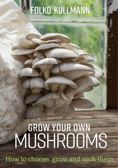 Cover for Folko Kullmann · Grow Your Own Mushrooms: How to choose, grow and cook them (Paperback Book) (2021)