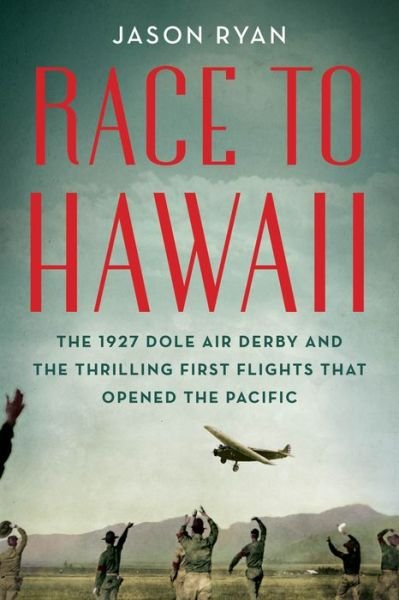 Cover for Jason Ryan · Race to Hawaii: The 1927 Dole Air Derby and the Thrilling First Flights That Opened the Pacific (Gebundenes Buch) (2018)