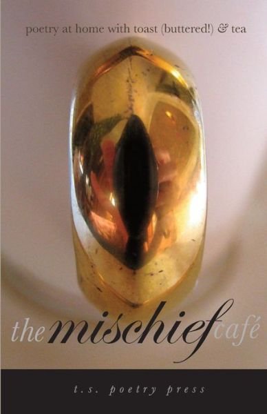 Cover for T. S. Poetry Press · The Mischief Cafe: Poetry at Home with Toast (Buttered!) &amp; Tea (Paperback Book) (2014)