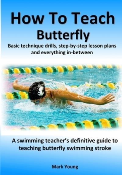 Cover for Mark Young · How To Teach Butterfly: Basic technique drills, step-by-step lesson plans and everything in-between. A swimming teacher's definitive guide to teaching butterfly swimming stroke. (Pocketbok) (2022)