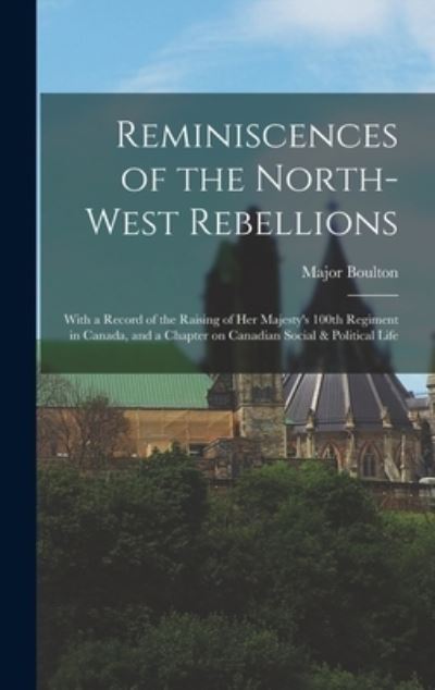 Cover for Major 1841-1899 Boulton · Reminiscences of the North-West Rebellions [microform] (Hardcover Book) (2021)