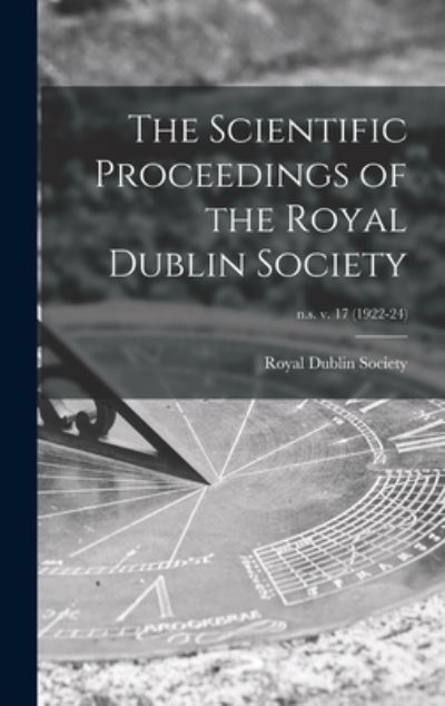 Cover for Royal Dublin Society · The Scientific Proceedings of the Royal Dublin Society; n.s. v. 17 (1922-24) (Hardcover Book) (2021)