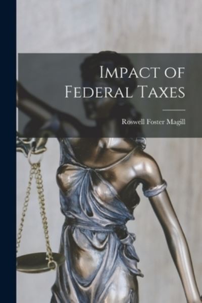 Cover for Roswell Foster Magill · Impact of Federal Taxes (Paperback Book) (2021)