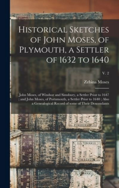 Cover for Zebina 1838-1918 Moses · Historical Sketches of John Moses, of Plymouth, a Settler of 1632 to 1640; John Moses, of Windsor and Simsbury, a Settler Prior to 1647; and John Moses, of Portsmouth, a Settler Prior to 1640; Also a Genealogical Record of Some of Their Descendants; v. 2 (Hardcover bog) (2021)