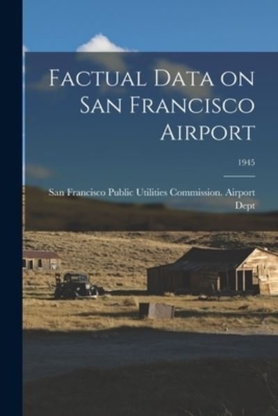 Cover for San Francisco Public Utilities Commis · Factual Data on San Francisco Airport; 1945 (Paperback Bog) (2021)