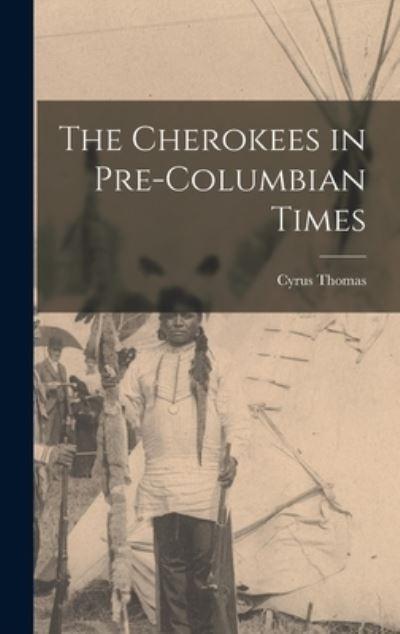 Cherokees in Pre-Columbian Times - Cyrus Thomas - Books - Creative Media Partners, LLC - 9781015707252 - October 27, 2022