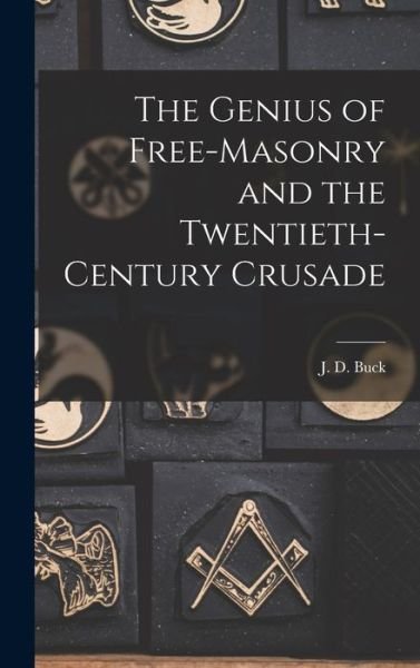 Cover for Buck J D (Jirah Dewey) · Genius of Free-Masonry and the Twentieth-Century Crusade (Book) (2022)