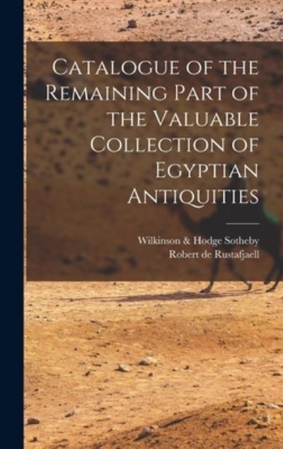 Cover for Sotheby Wilkinson &amp; Hodge · Catalogue of the Remaining Part of the Valuable Collection of Egyptian Antiquities (Book) (2022)