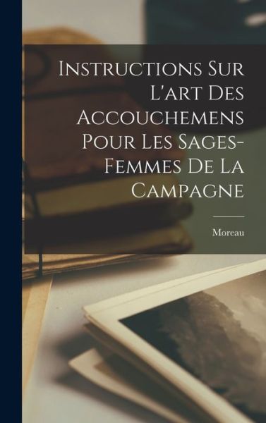 Cover for Moreau · Instructions Sur l'art des Accouchemens Pour les Sages-Femmes de la Campagne (Book) (2022)