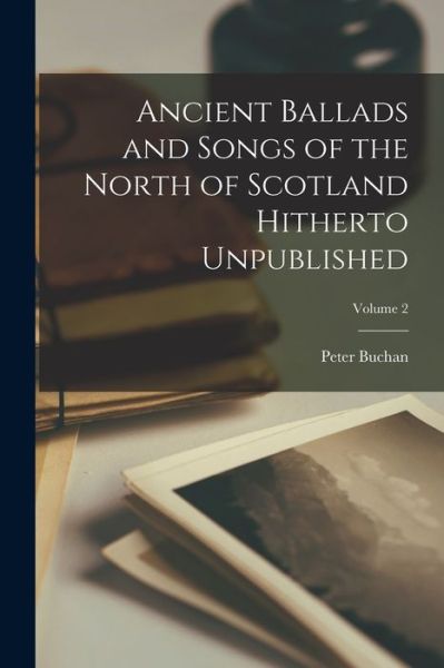 Cover for Peter Buchan · Ancient Ballads and Songs of the North of Scotland Hitherto Unpublished; Volume 2 (Bok) (2022)