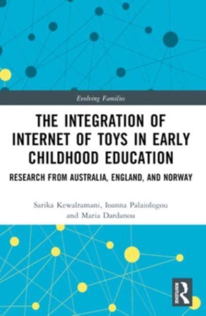 Cover for Kewalramani, Sarika (Monash University, Australia) · The Integration of Internet of Toys in Early Childhood Education: Research from Australia, England, and Norway - Evolving Families (Taschenbuch) (2024)