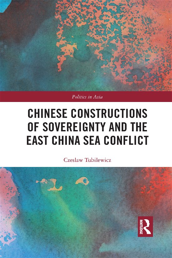 Cover for Tubilewicz, Czeslaw (University of Adelaide, Australia) · Chinese Constructions of Sovereignty and the East China Sea Conflict - Politics in Asia (Pocketbok) (2021)