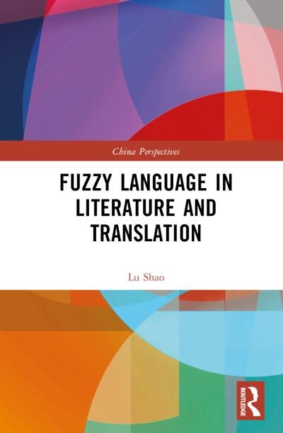 Fuzzy Language in Literature and Translation - China Perspectives - Lu SHAO - Bøger - Taylor & Francis Ltd - 9781032511252 - 16. juni 2023