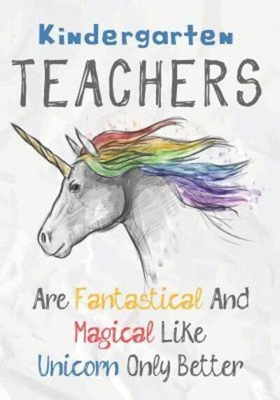 Cover for OMI Kech · Kindergarten Teachers Are Fantastical &amp; Magical Like A Unicorn Only Better : Perfect Year End Graduation or Thank You Gift for Teachers,Teacher ... (Taschenbuch) (2019)