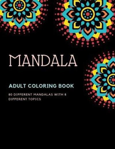 Adult Coloring Book Mandala 80 DIFFERENT MANDALAS WITH 8 DIFFERENT TOPICS - Painting Book - Książki - Independently Published - 9781099912252 - 23 maja 2019