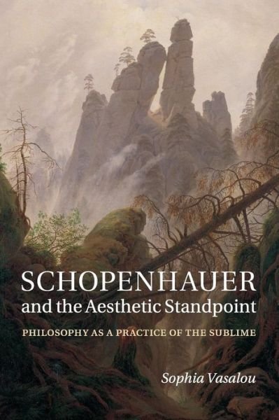 Cover for Vasalou, Sophia (University of Cambridge) · Schopenhauer and the Aesthetic Standpoint: Philosophy as a Practice of the Sublime (Paperback Book) (2016)