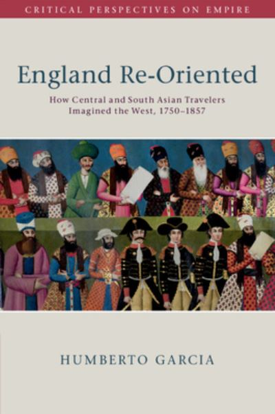 Cover for Humberto Garcia · England Re-Oriented: How Central and South Asian Travelers Imagined the West, 1750-1857 - Critical Perspectives on Empire (Pocketbok) (2022)