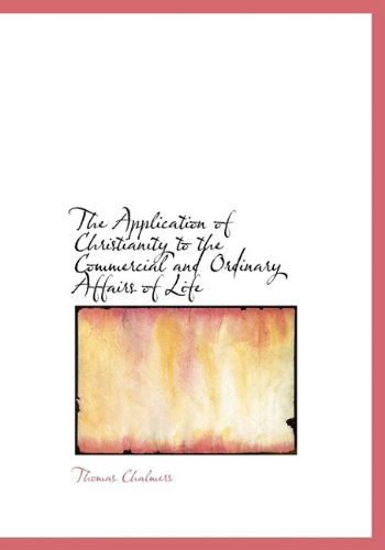 Cover for Thomas Chalmers · The Application of Christianity to the Commercial and Ordinary Affairs of Life (Hardcover Book) (2009)