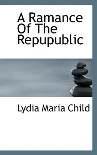 Cover for Lydia Maria Child · A Ramance of the Repupublic (Paperback Book) (2009)