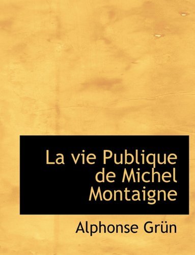 Cover for Alphonse Grün · La Vie Publique De Michel Montaigne (Paperback Bog) [French edition] (2010)