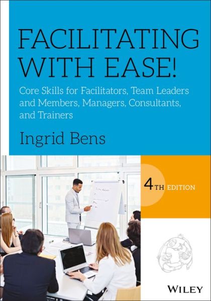 Cover for Bens, Ingrid (Sarasota, FL) · Facilitating with Ease!: Core Skills for Facilitators, Team Leaders and Members, Managers, Consultants, and Trainers (Paperback Bog) (2017)