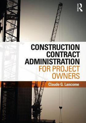 Construction Contract Administration for Project Owners - Claude G. Lancome - Libros - Taylor & Francis Ltd - 9781138244252 - 16 de febrero de 2017