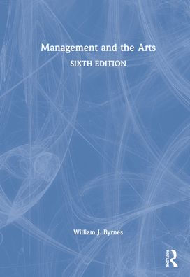 Cover for Byrnes, William J. (Southern Utah University, USA) · Management and the Arts (Hardcover Book) (2022)