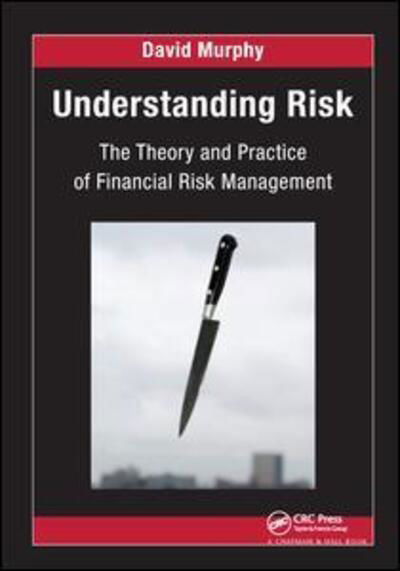 Cover for Murphy, David (Rivast Consulting, London, UK) · Understanding Risk: The Theory and Practice of Financial Risk Management - Chapman and Hall / CRC Financial Mathematics Series (Hardcover Book) (2017)