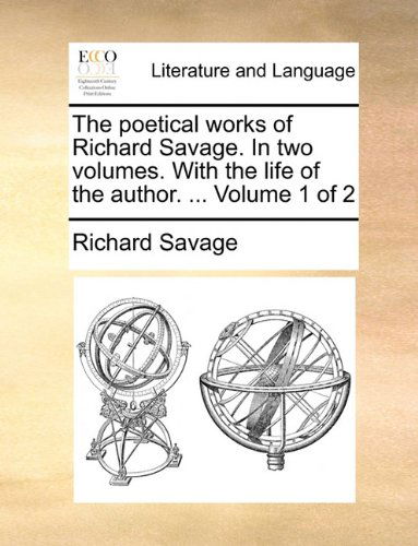 Cover for Richard Savage · The Poetical Works of Richard Savage. in Two Volumes. with the Life of the Author. ...  Volume 1 of 2 (Paperback Book) (2010)