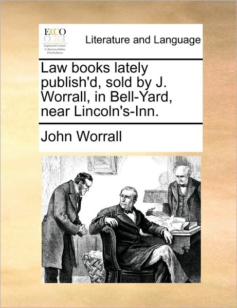 Law Books Lately Publish'd, Sold by J. Worrall, in Bell-yard, Near Lincoln's-inn. - John Worrall - Books - Gale Ecco, Print Editions - 9781170390252 - May 29, 2010