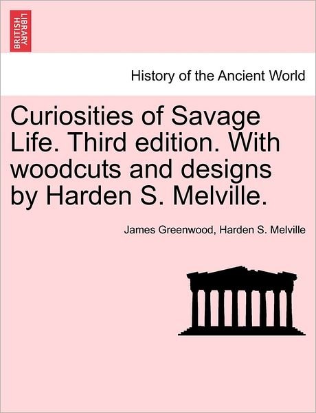 Cover for James Greenwood · Curiosities of Savage Life. Third Edition. with Woodcuts and Designs by Harden S. Melville. (Paperback Book) (2011)