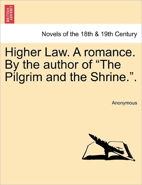 Higher Law. a Romance. by the Author of the Pilgrim and the Shrine.. - Anonymous - Books - British Library, Historical Print Editio - 9781241401252 - March 1, 2011